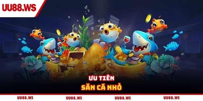 Ưu tiên săn những mục tiêu nhỏ