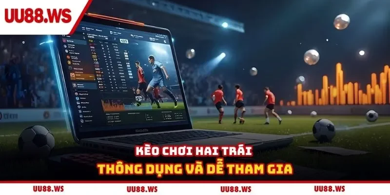 Kèo chơi hai trái thông dụng và dễ tham gia