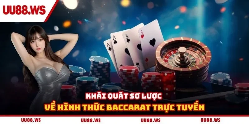 Khái quát sơ lược về hình thức Baccarat trực tuyến