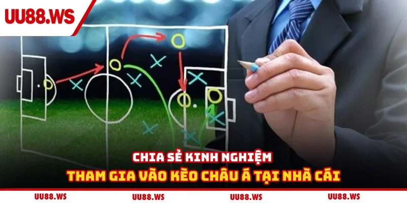Chia sẻ kinh nghiệm tham gia vào kèo châu Á tại nhà cái