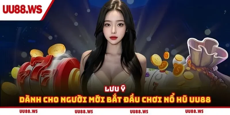 Lưu ý dành cho người mới bắt đầu chơi nổ hũ UU88