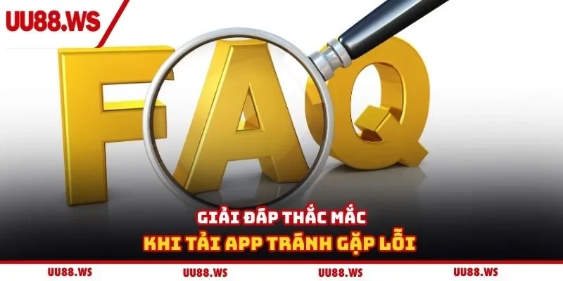 Giải đáp thắc mắc khi tải app tránh gặp lỗi 