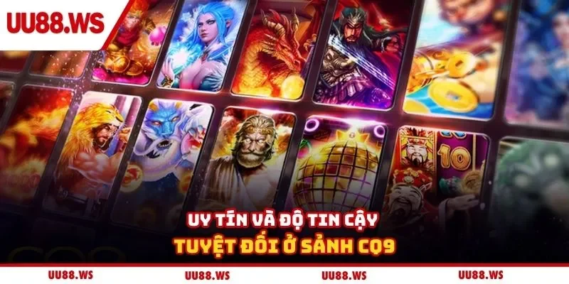 Uy tín và độ tin cậy tuyệt đối ở sảnh CQ9